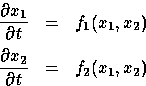\begin{displaymath}
\begin{array}
{rcl}
\displaystyle\frac{\partial x_1}{\partia...
 ...tyle\frac{\partial x_2}{\partial t} &=& f_2(x_1,x_2)\end{array}\end{displaymath}